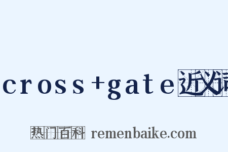 cross+gate近义词是什么意思的图片